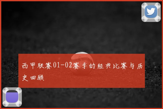 西甲联赛01-02赛季的经典比赛与历史回顾
